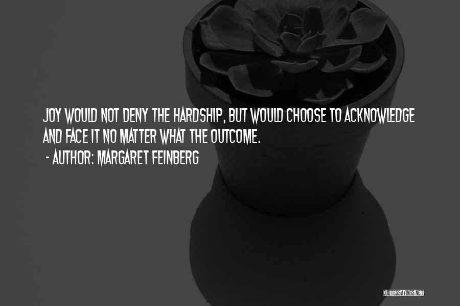 Margaret Feinberg Quotes: Joy Would Not Deny The Hardship, But Would Choose To Acknowledge And Face It No Matter What The Outcome.