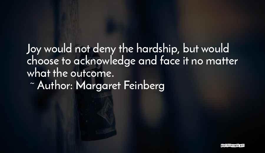 Margaret Feinberg Quotes: Joy Would Not Deny The Hardship, But Would Choose To Acknowledge And Face It No Matter What The Outcome.