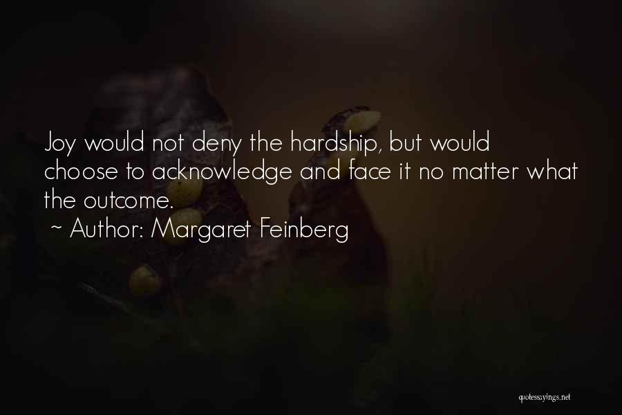 Margaret Feinberg Quotes: Joy Would Not Deny The Hardship, But Would Choose To Acknowledge And Face It No Matter What The Outcome.