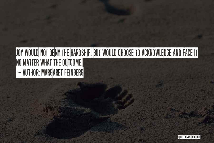 Margaret Feinberg Quotes: Joy Would Not Deny The Hardship, But Would Choose To Acknowledge And Face It No Matter What The Outcome.