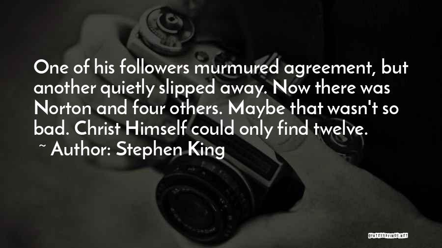 Stephen King Quotes: One Of His Followers Murmured Agreement, But Another Quietly Slipped Away. Now There Was Norton And Four Others. Maybe That