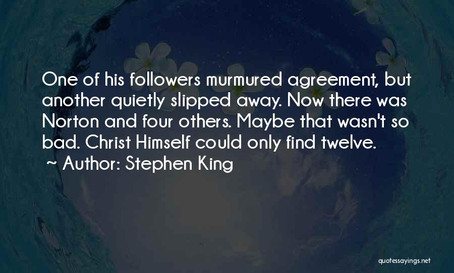 Stephen King Quotes: One Of His Followers Murmured Agreement, But Another Quietly Slipped Away. Now There Was Norton And Four Others. Maybe That