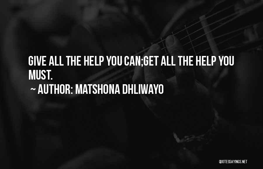 Matshona Dhliwayo Quotes: Give All The Help You Can;get All The Help You Must.