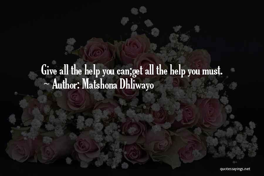 Matshona Dhliwayo Quotes: Give All The Help You Can;get All The Help You Must.