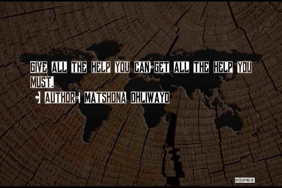 Matshona Dhliwayo Quotes: Give All The Help You Can;get All The Help You Must.