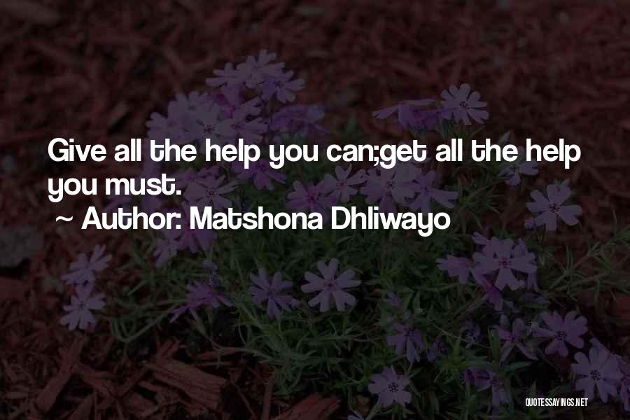 Matshona Dhliwayo Quotes: Give All The Help You Can;get All The Help You Must.