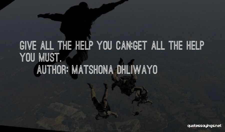 Matshona Dhliwayo Quotes: Give All The Help You Can;get All The Help You Must.