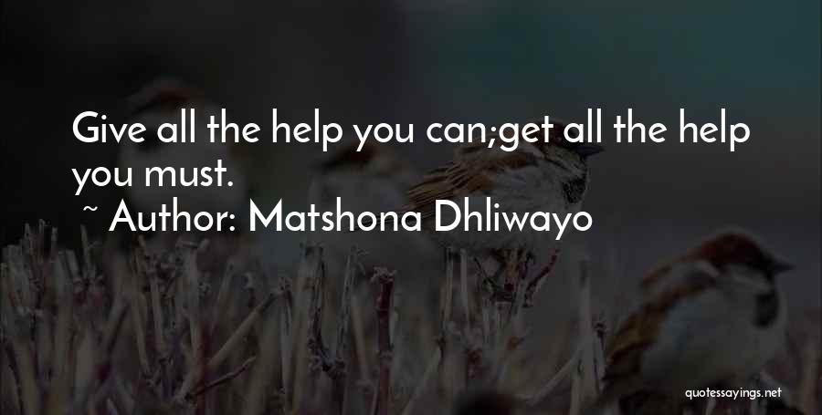 Matshona Dhliwayo Quotes: Give All The Help You Can;get All The Help You Must.