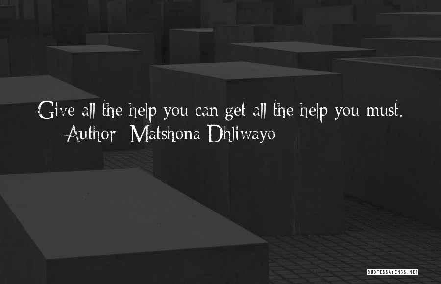 Matshona Dhliwayo Quotes: Give All The Help You Can;get All The Help You Must.