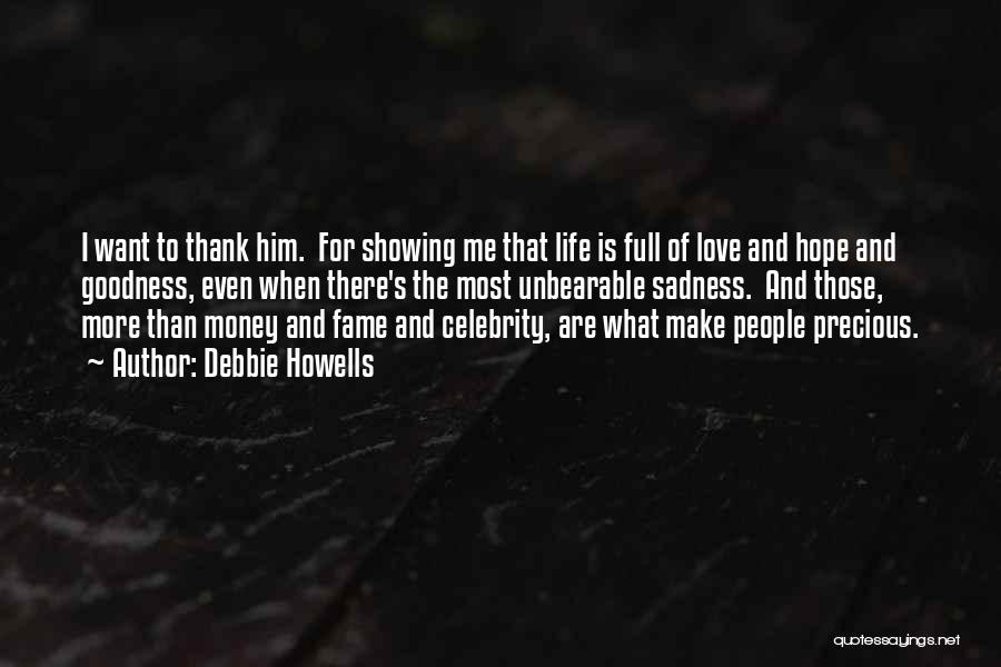 Debbie Howells Quotes: I Want To Thank Him. For Showing Me That Life Is Full Of Love And Hope And Goodness, Even When