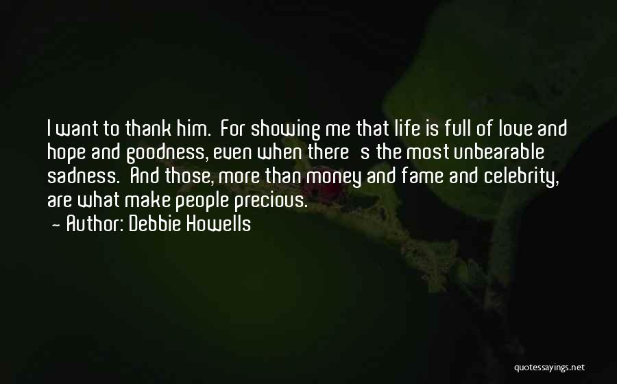 Debbie Howells Quotes: I Want To Thank Him. For Showing Me That Life Is Full Of Love And Hope And Goodness, Even When