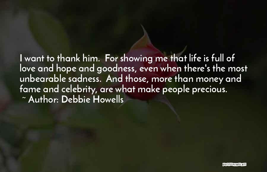 Debbie Howells Quotes: I Want To Thank Him. For Showing Me That Life Is Full Of Love And Hope And Goodness, Even When