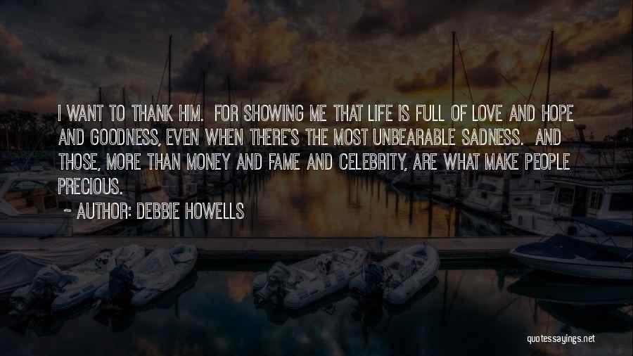 Debbie Howells Quotes: I Want To Thank Him. For Showing Me That Life Is Full Of Love And Hope And Goodness, Even When