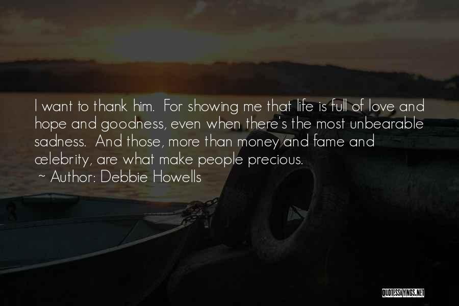 Debbie Howells Quotes: I Want To Thank Him. For Showing Me That Life Is Full Of Love And Hope And Goodness, Even When