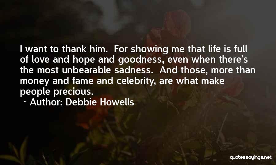 Debbie Howells Quotes: I Want To Thank Him. For Showing Me That Life Is Full Of Love And Hope And Goodness, Even When