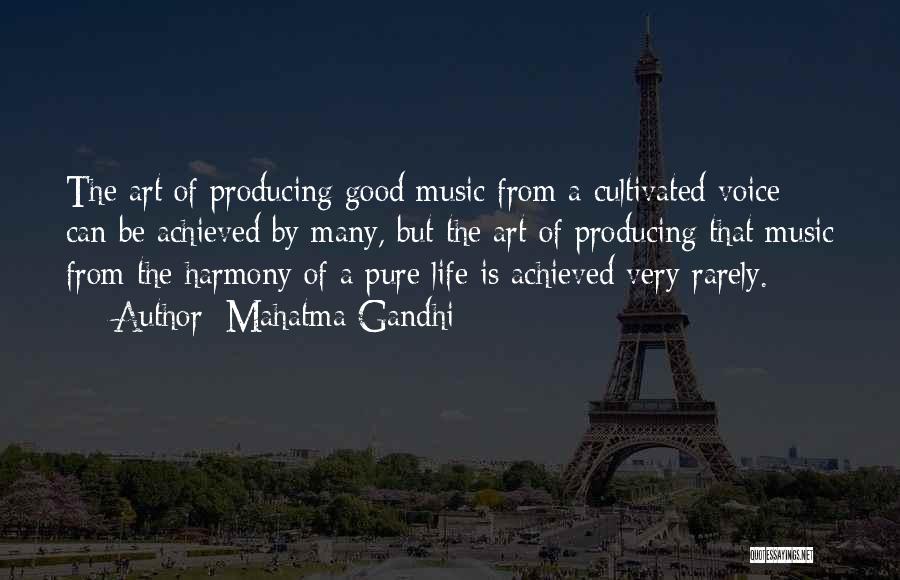 Mahatma Gandhi Quotes: The Art Of Producing Good Music From A Cultivated Voice Can Be Achieved By Many, But The Art Of Producing