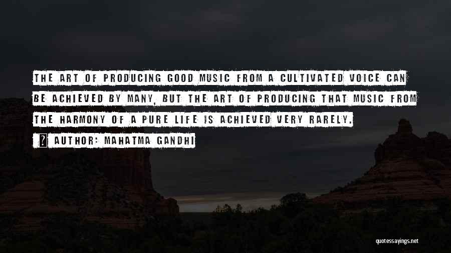 Mahatma Gandhi Quotes: The Art Of Producing Good Music From A Cultivated Voice Can Be Achieved By Many, But The Art Of Producing