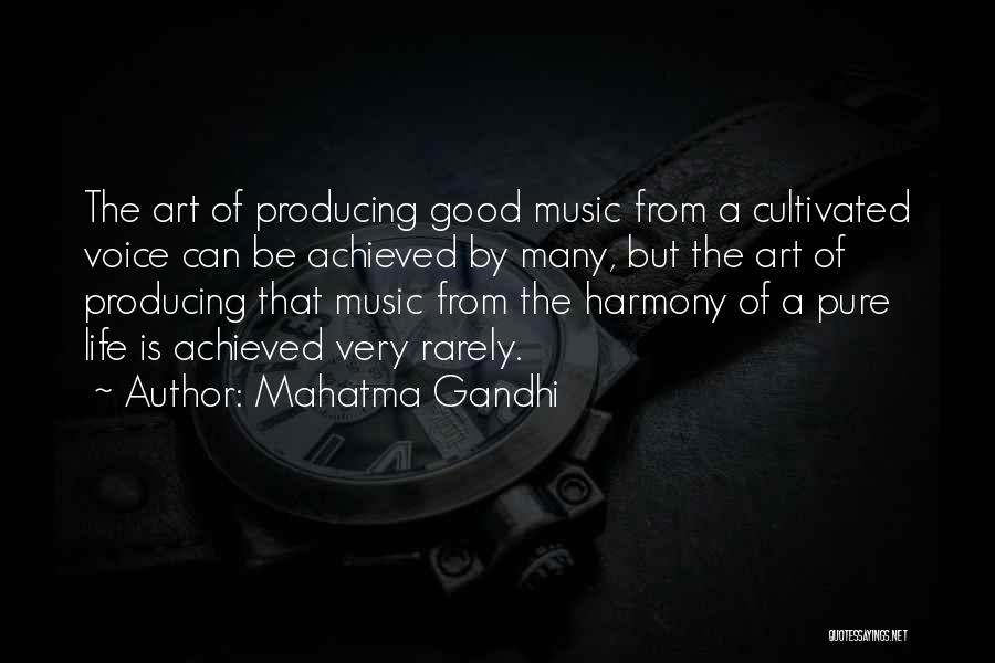 Mahatma Gandhi Quotes: The Art Of Producing Good Music From A Cultivated Voice Can Be Achieved By Many, But The Art Of Producing