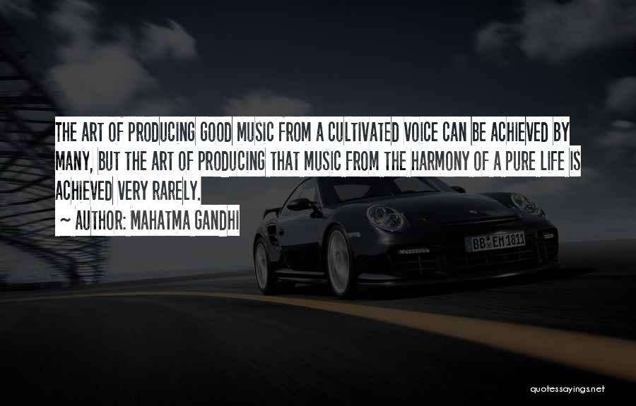 Mahatma Gandhi Quotes: The Art Of Producing Good Music From A Cultivated Voice Can Be Achieved By Many, But The Art Of Producing
