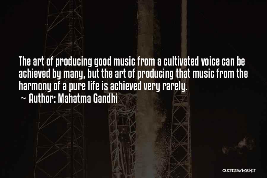 Mahatma Gandhi Quotes: The Art Of Producing Good Music From A Cultivated Voice Can Be Achieved By Many, But The Art Of Producing