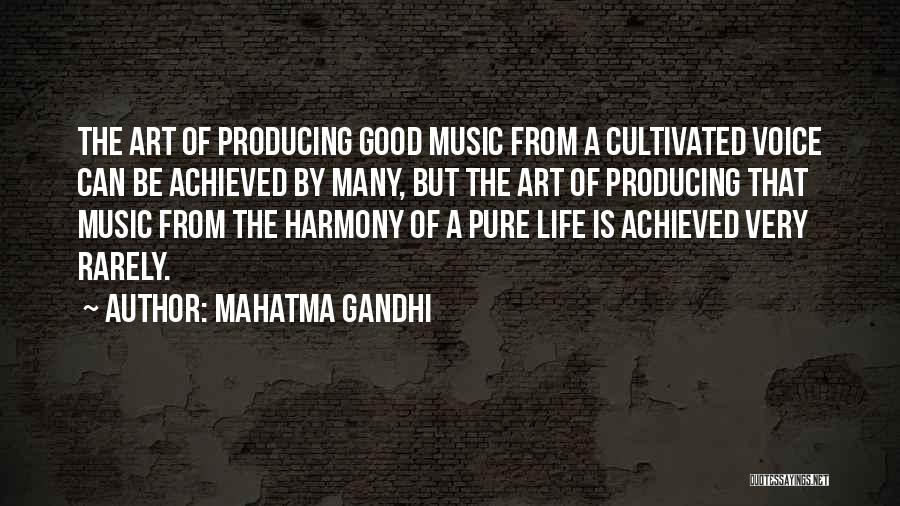 Mahatma Gandhi Quotes: The Art Of Producing Good Music From A Cultivated Voice Can Be Achieved By Many, But The Art Of Producing