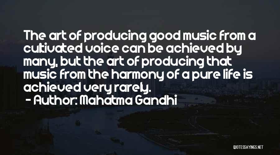 Mahatma Gandhi Quotes: The Art Of Producing Good Music From A Cultivated Voice Can Be Achieved By Many, But The Art Of Producing