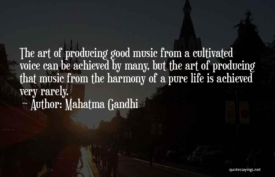 Mahatma Gandhi Quotes: The Art Of Producing Good Music From A Cultivated Voice Can Be Achieved By Many, But The Art Of Producing
