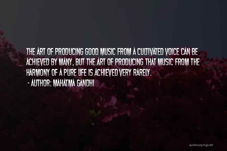 Mahatma Gandhi Quotes: The Art Of Producing Good Music From A Cultivated Voice Can Be Achieved By Many, But The Art Of Producing