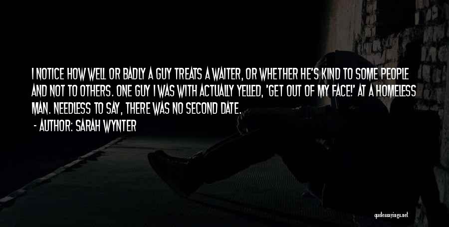 Sarah Wynter Quotes: I Notice How Well Or Badly A Guy Treats A Waiter, Or Whether He's Kind To Some People And Not