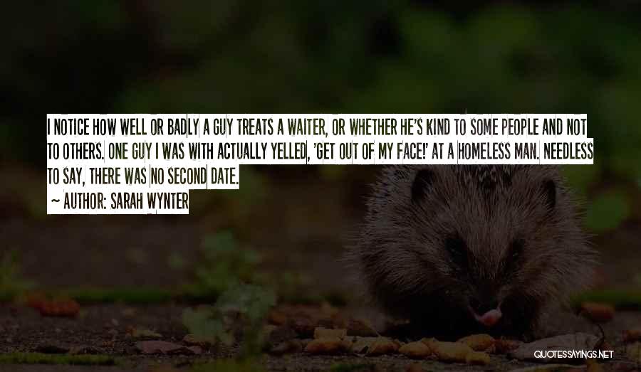Sarah Wynter Quotes: I Notice How Well Or Badly A Guy Treats A Waiter, Or Whether He's Kind To Some People And Not