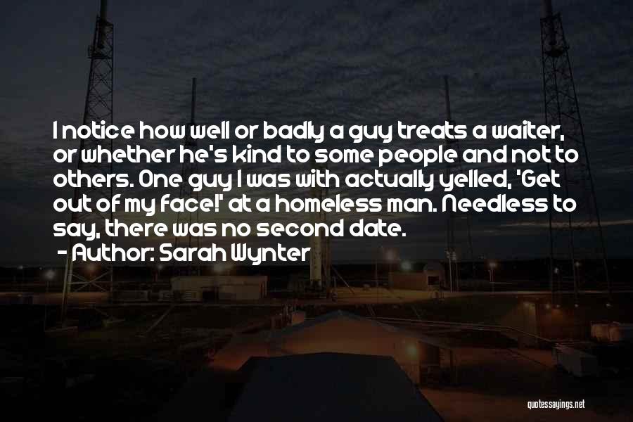 Sarah Wynter Quotes: I Notice How Well Or Badly A Guy Treats A Waiter, Or Whether He's Kind To Some People And Not
