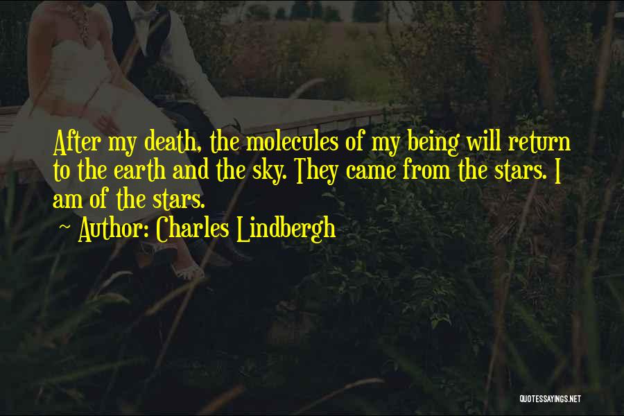 Charles Lindbergh Quotes: After My Death, The Molecules Of My Being Will Return To The Earth And The Sky. They Came From The