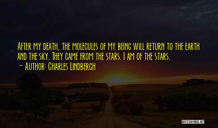 Charles Lindbergh Quotes: After My Death, The Molecules Of My Being Will Return To The Earth And The Sky. They Came From The