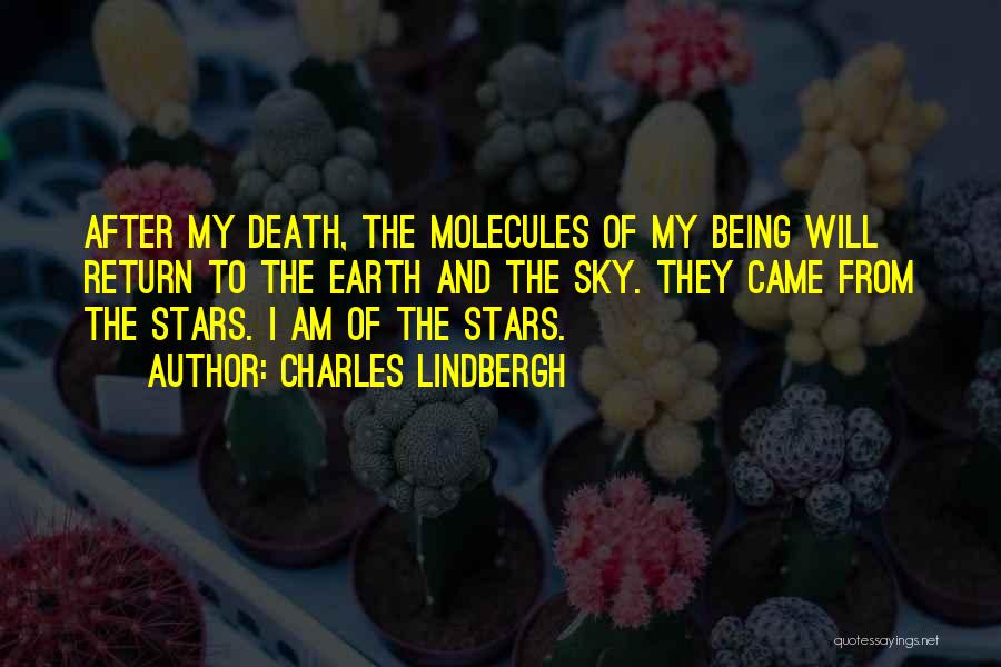 Charles Lindbergh Quotes: After My Death, The Molecules Of My Being Will Return To The Earth And The Sky. They Came From The