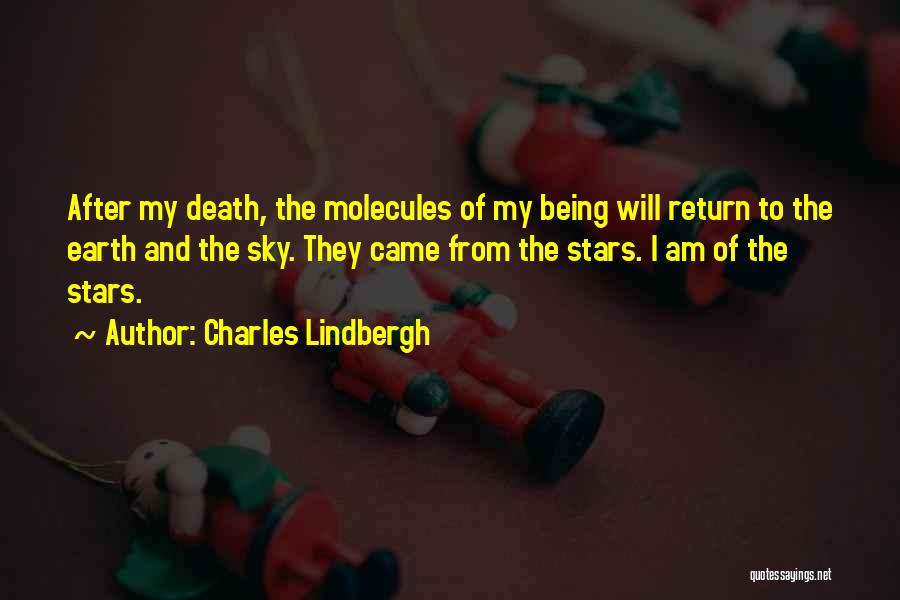 Charles Lindbergh Quotes: After My Death, The Molecules Of My Being Will Return To The Earth And The Sky. They Came From The