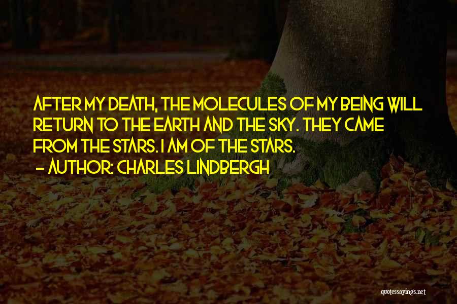 Charles Lindbergh Quotes: After My Death, The Molecules Of My Being Will Return To The Earth And The Sky. They Came From The