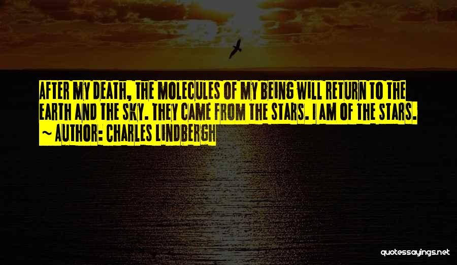 Charles Lindbergh Quotes: After My Death, The Molecules Of My Being Will Return To The Earth And The Sky. They Came From The