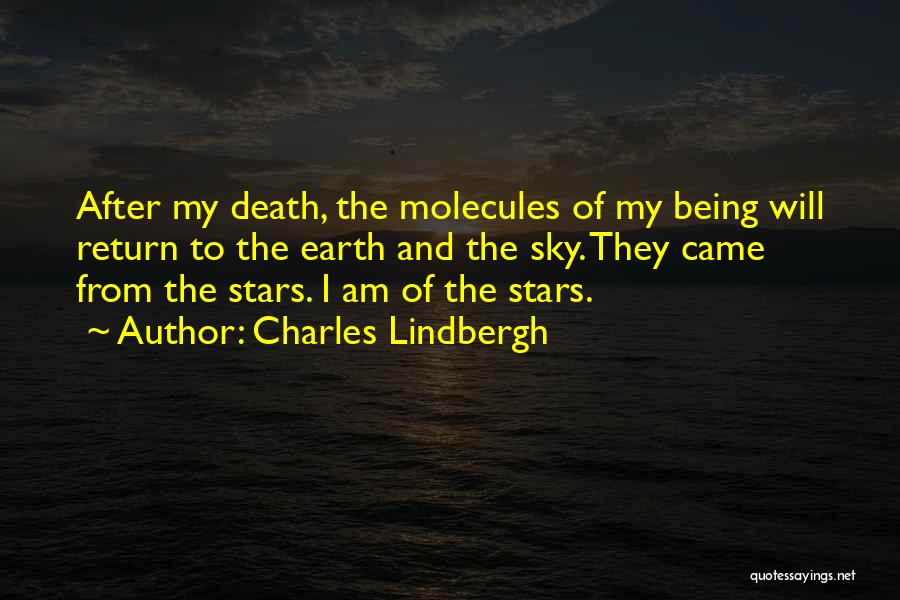 Charles Lindbergh Quotes: After My Death, The Molecules Of My Being Will Return To The Earth And The Sky. They Came From The