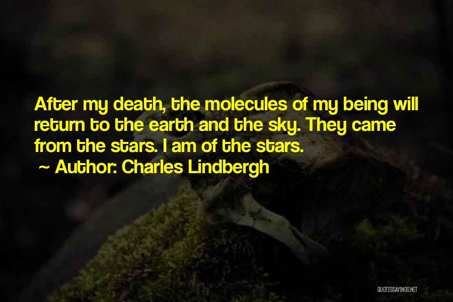 Charles Lindbergh Quotes: After My Death, The Molecules Of My Being Will Return To The Earth And The Sky. They Came From The