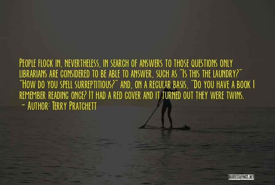 Terry Pratchett Quotes: People Flock In, Nevertheless, In Search Of Answers To Those Questions Only Librarians Are Considered To Be Able To Answer,