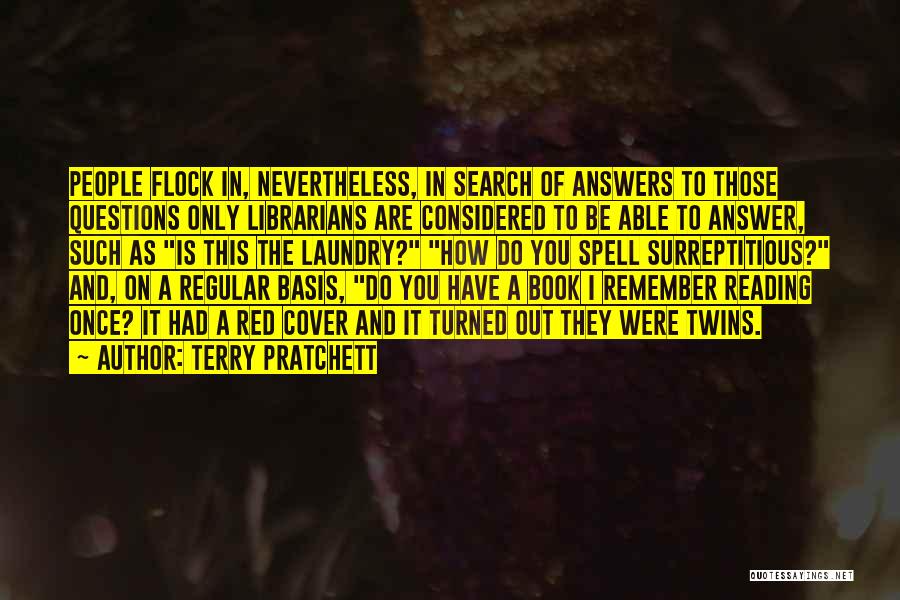 Terry Pratchett Quotes: People Flock In, Nevertheless, In Search Of Answers To Those Questions Only Librarians Are Considered To Be Able To Answer,