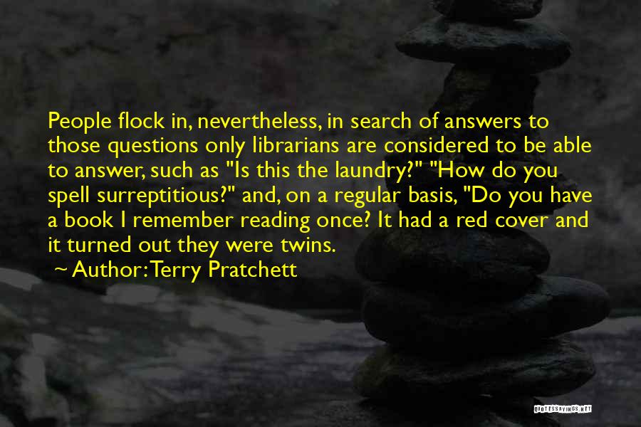 Terry Pratchett Quotes: People Flock In, Nevertheless, In Search Of Answers To Those Questions Only Librarians Are Considered To Be Able To Answer,