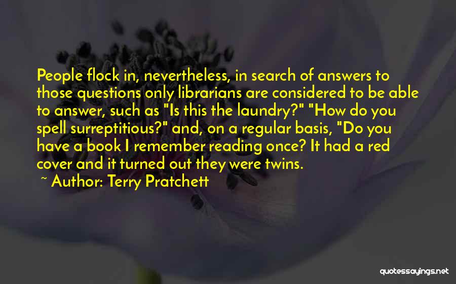 Terry Pratchett Quotes: People Flock In, Nevertheless, In Search Of Answers To Those Questions Only Librarians Are Considered To Be Able To Answer,