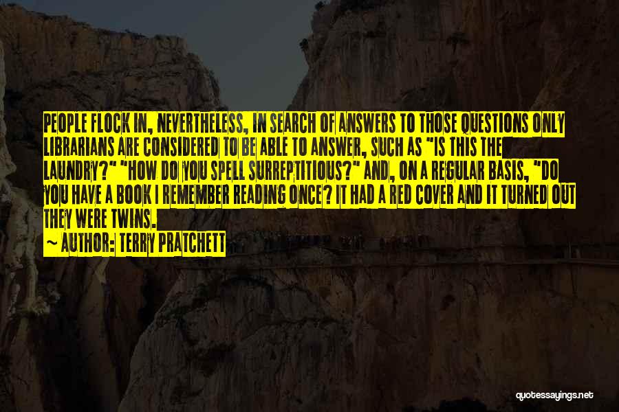 Terry Pratchett Quotes: People Flock In, Nevertheless, In Search Of Answers To Those Questions Only Librarians Are Considered To Be Able To Answer,