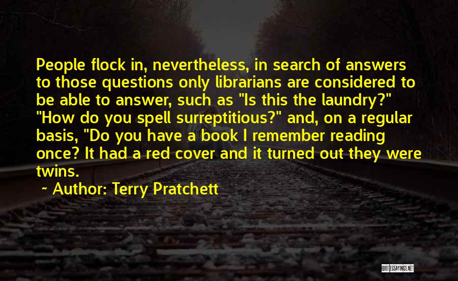 Terry Pratchett Quotes: People Flock In, Nevertheless, In Search Of Answers To Those Questions Only Librarians Are Considered To Be Able To Answer,