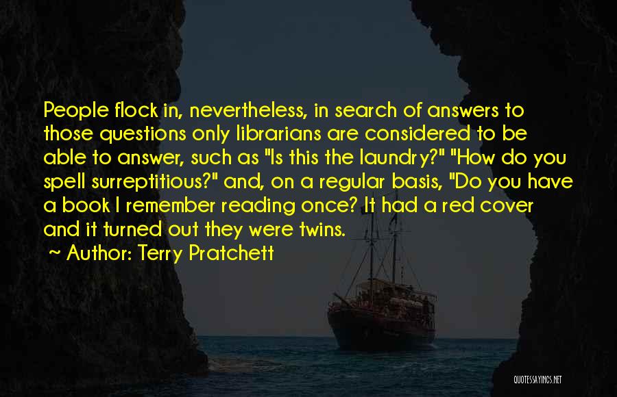 Terry Pratchett Quotes: People Flock In, Nevertheless, In Search Of Answers To Those Questions Only Librarians Are Considered To Be Able To Answer,
