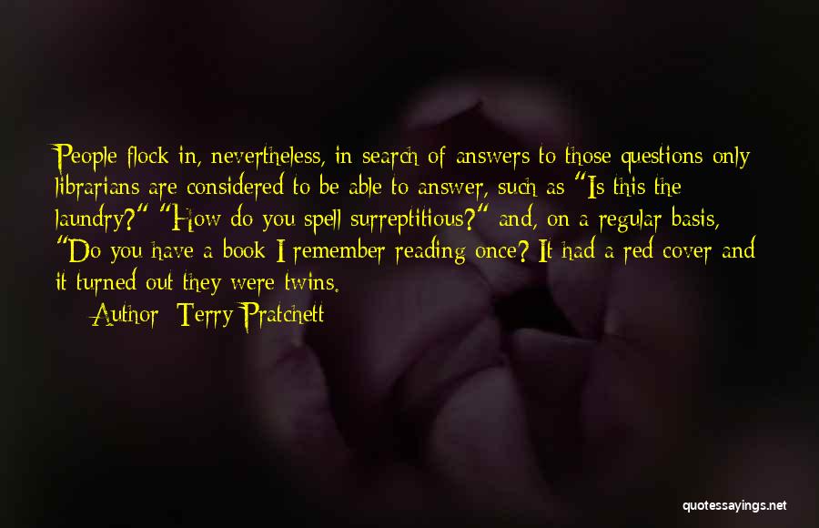 Terry Pratchett Quotes: People Flock In, Nevertheless, In Search Of Answers To Those Questions Only Librarians Are Considered To Be Able To Answer,