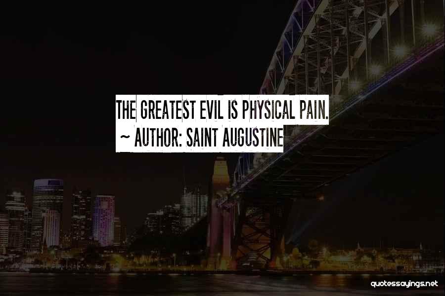 Saint Augustine Quotes: The Greatest Evil Is Physical Pain.