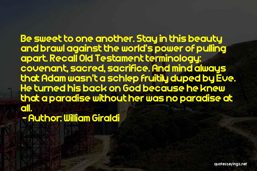 William Giraldi Quotes: Be Sweet To One Another. Stay In This Beauty And Brawl Against The World's Power Of Pulling Apart. Recall Old