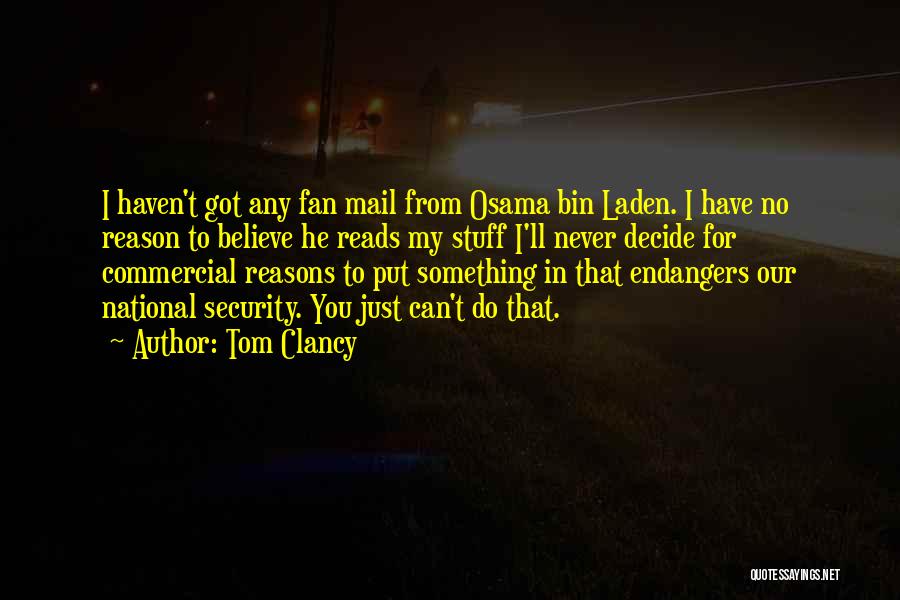 Tom Clancy Quotes: I Haven't Got Any Fan Mail From Osama Bin Laden. I Have No Reason To Believe He Reads My Stuff